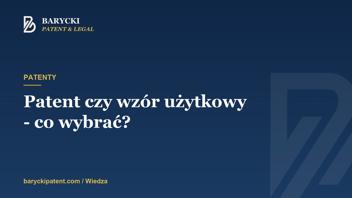 Patent czy wzór użytkowy - co wybrać dla swojego rozwiązania?